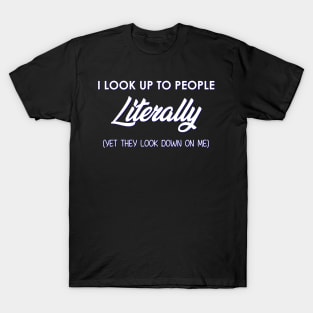 I Look Up To People Literally T-Shirt